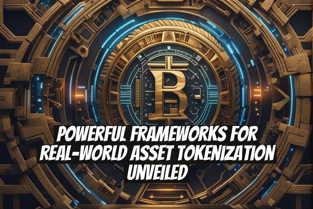 Powerful Frameworks for Real-World Asset Tokenization Unveiled