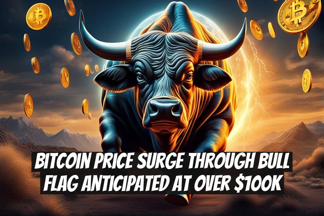 Bitcoin Price Surge Through Bull Flag Anticipated at Over $100K