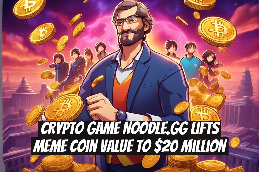 Crypto Game Noodle.gg Lifts Meme Coin Value to $20 Million