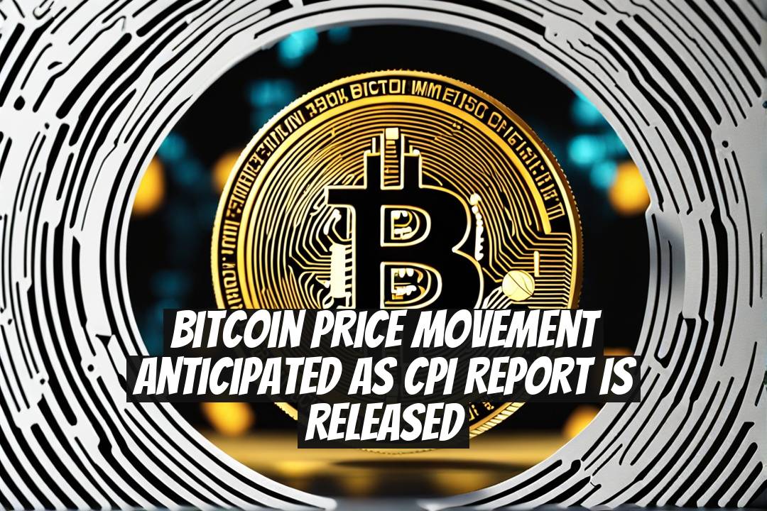 Bitcoin Price Movement Anticipated as CPI Report Is Released