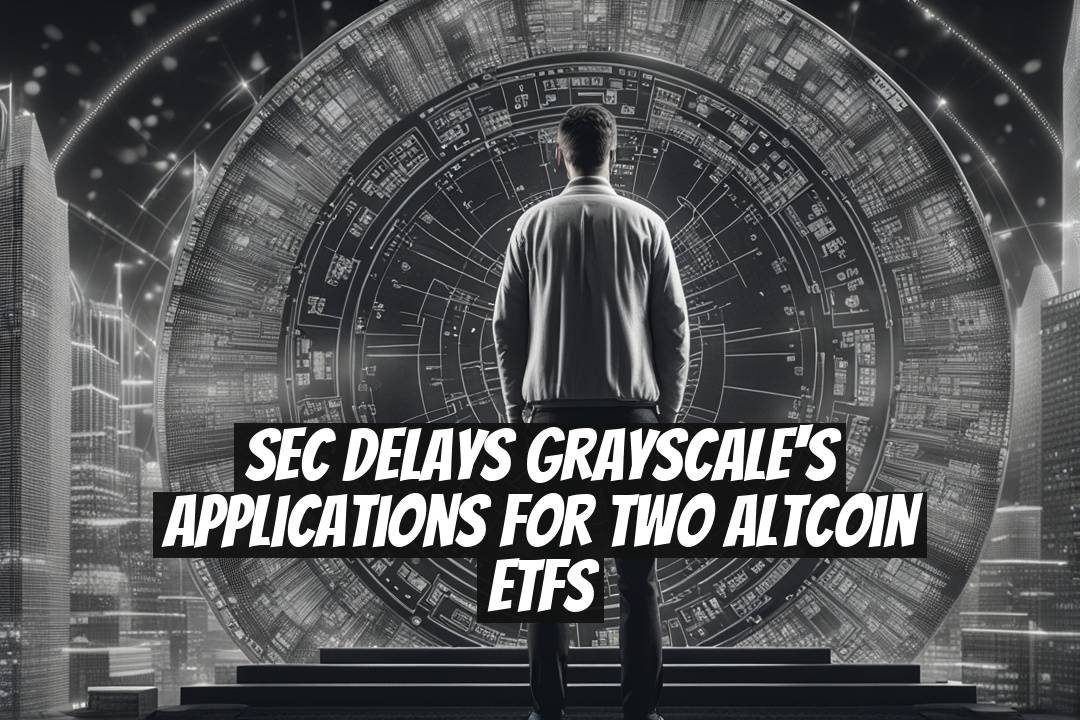 SEC Delays Grayscale's Applications for Two Altcoin ETFs