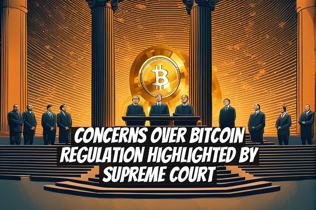 Concerns Over Bitcoin Regulation Highlighted by Supreme Court