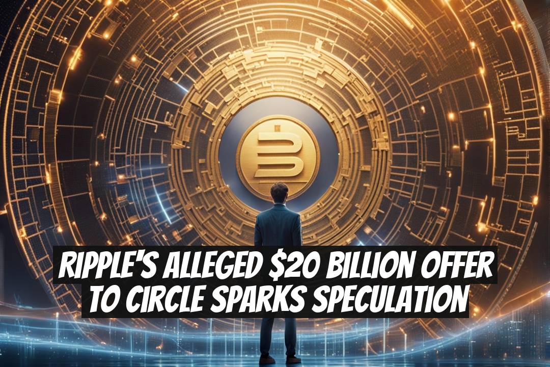 Ripple's Alleged $20 Billion Offer to Circle Sparks Speculation