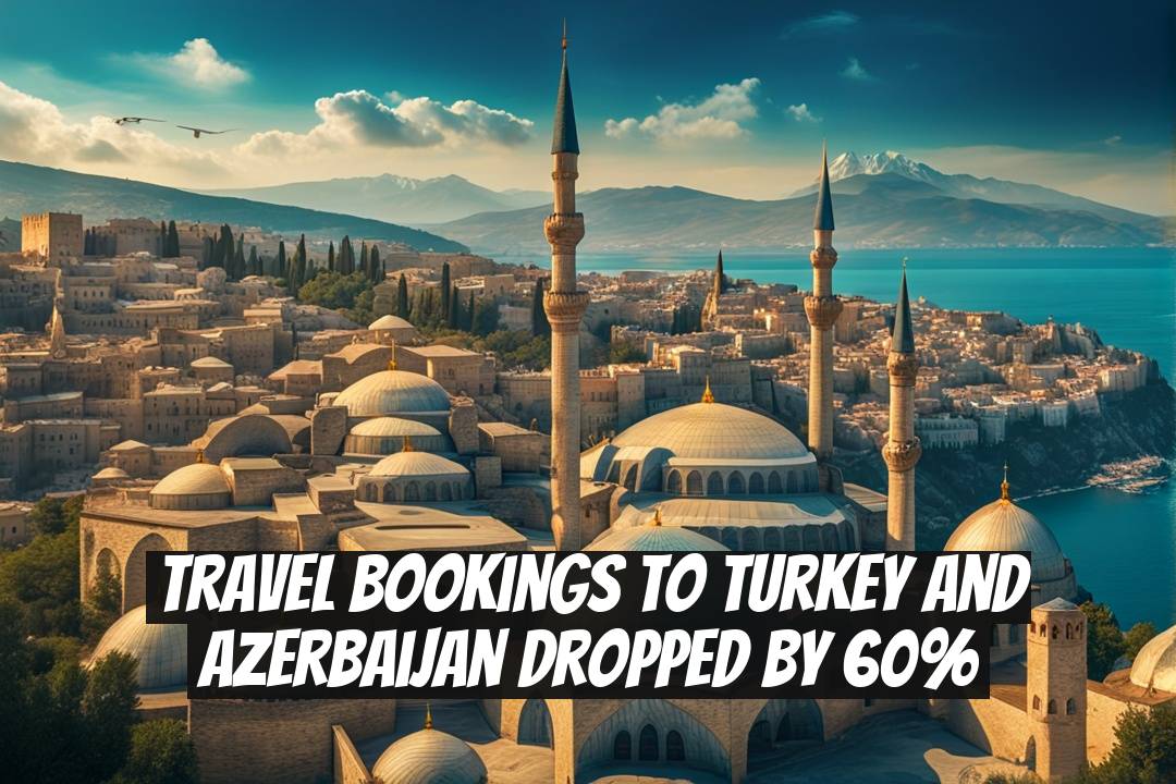 Travel Bookings to Turkey and Azerbaijan Dropped by 60%