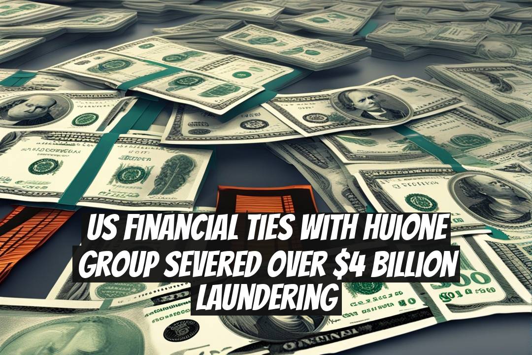 US Financial Ties with Huione Group Severed Over $4 Billion Laundering