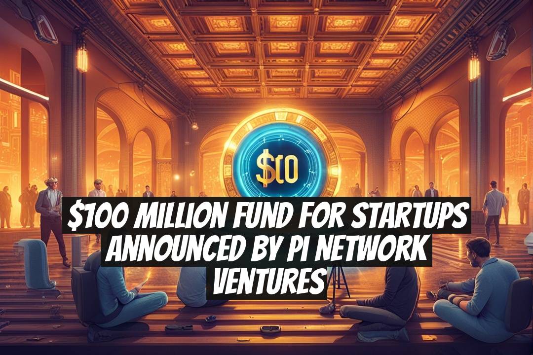 $100 Million Fund for Startups Announced by Pi Network Ventures