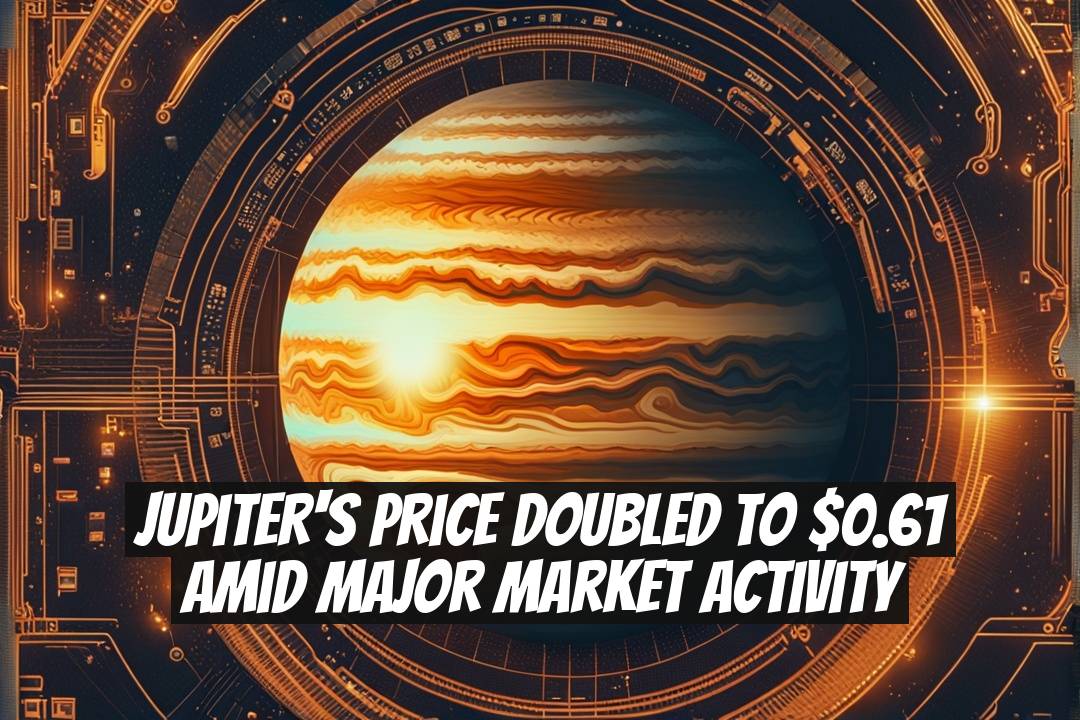 Jupiter's Price Doubled to $0.61 Amid Major Market Activity