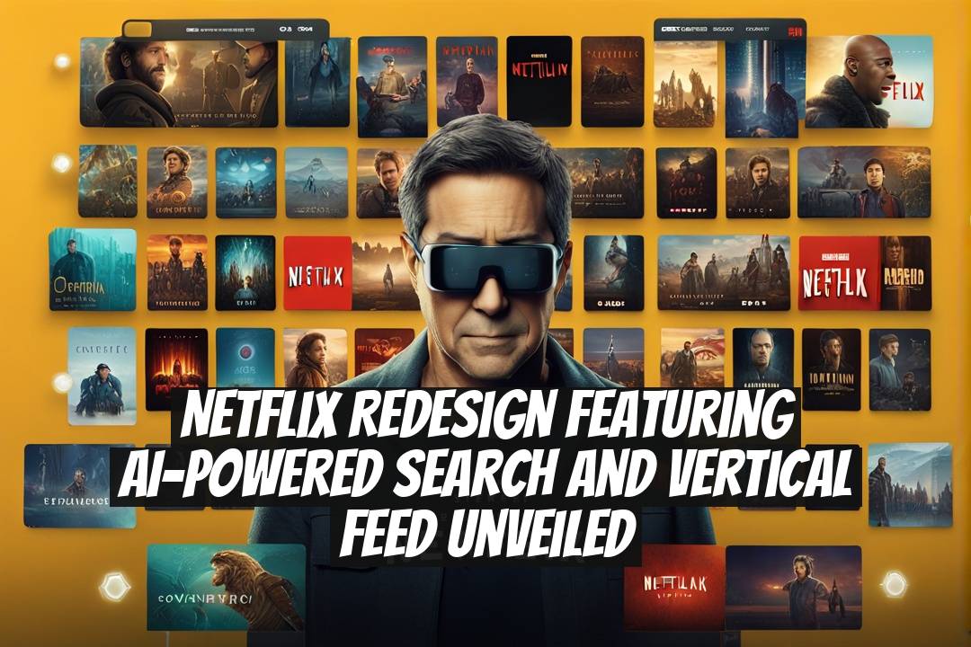 Netflix Redesign Featuring AI-Powered Search and Vertical Feed Unveiled
