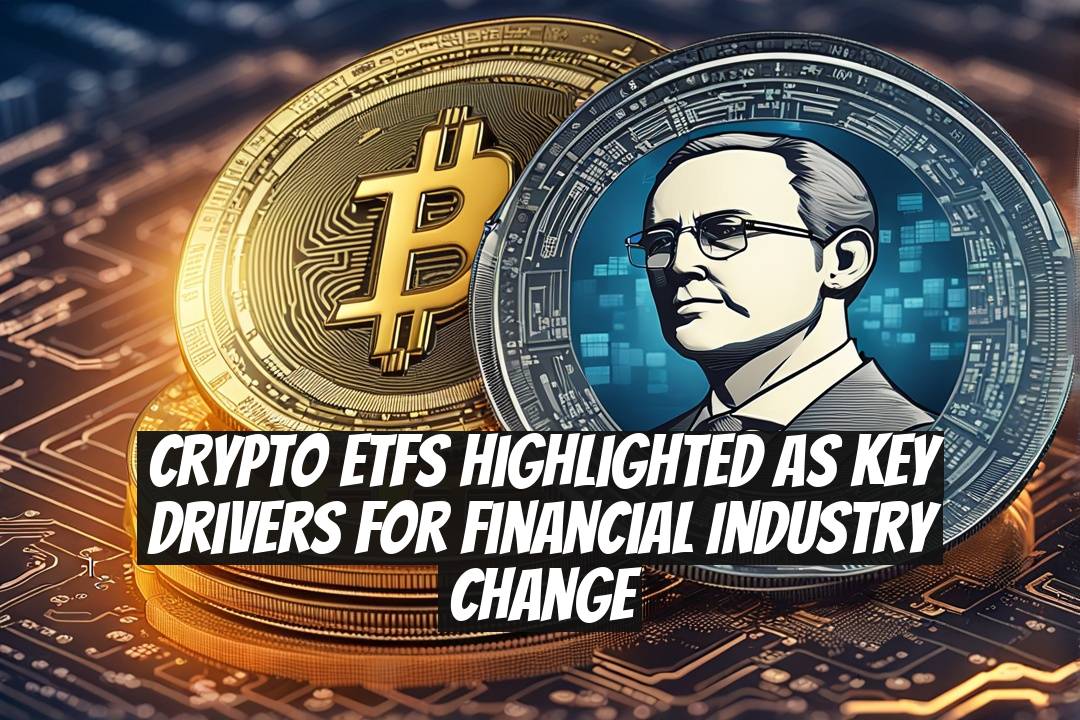 Crypto ETFs Highlighted as Key Drivers for Financial Industry Change