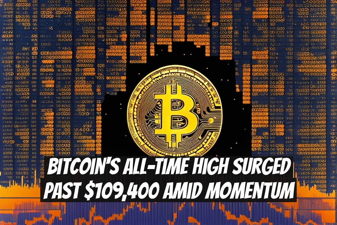 Bitcoin's All-Time High Surged Past $109,400 Amid Momentum