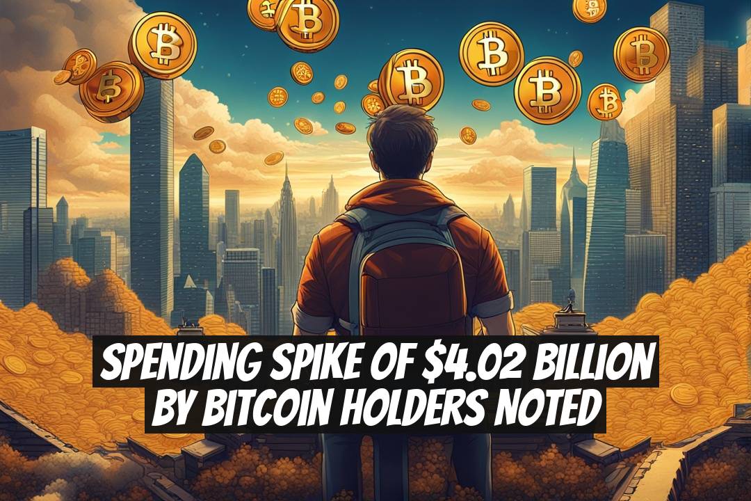 Spending Spike of $4.02 Billion by Bitcoin Holders Noted