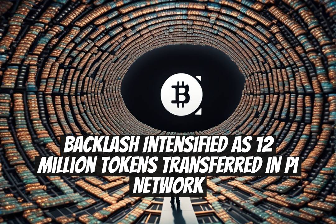 Backlash Intensified as 12 Million Tokens Transferred in Pi Network