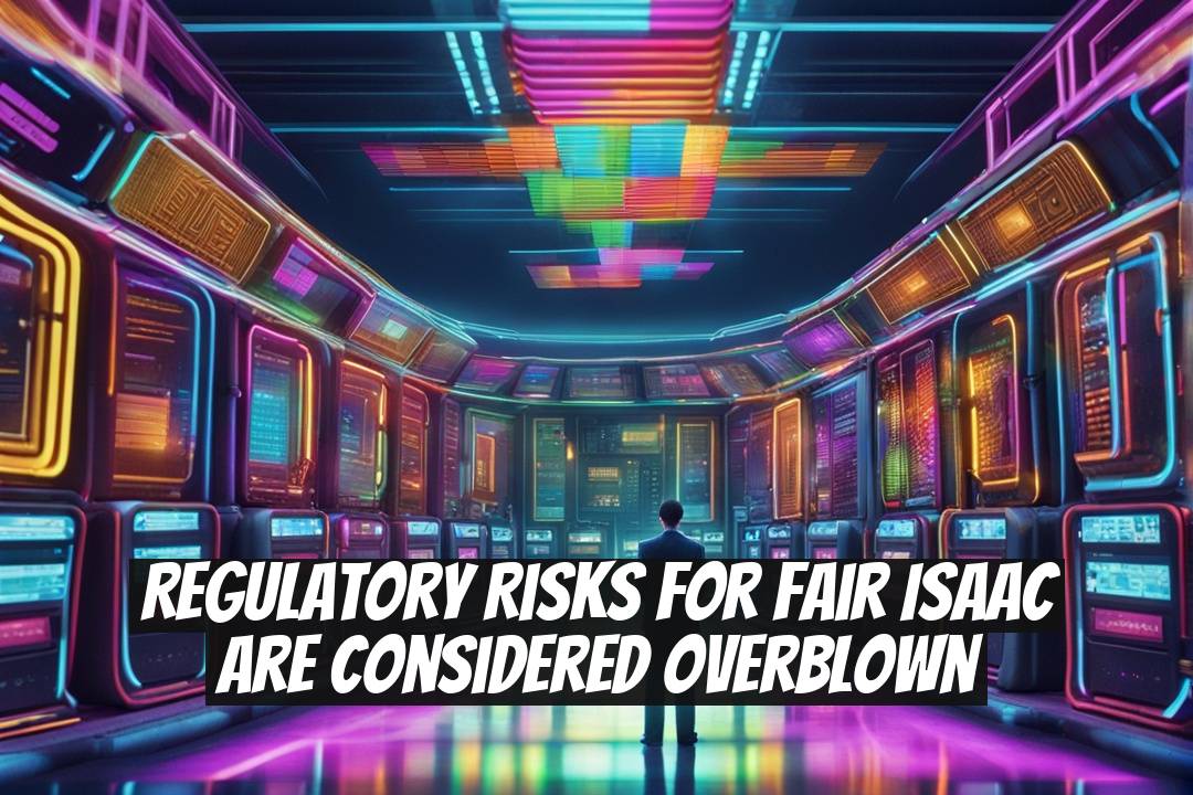 Regulatory Risks for Fair Isaac Are Considered Overblown