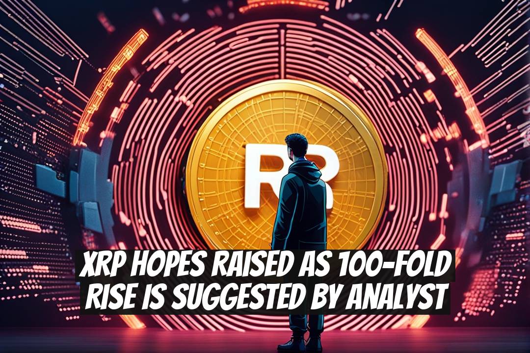 XRP Hopes Raised as 100-Fold Rise is Suggested by Analyst