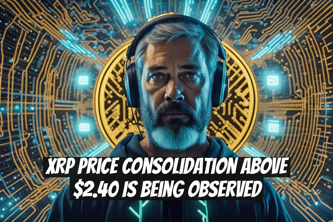 XRP Price Consolidation Above $2.40 Is Being Observed