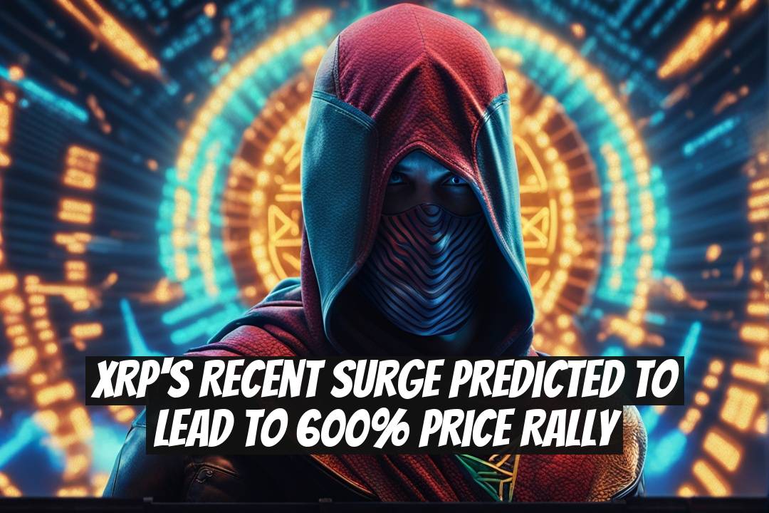 XRP's Recent Surge Predicted to Lead to 600% Price Rally