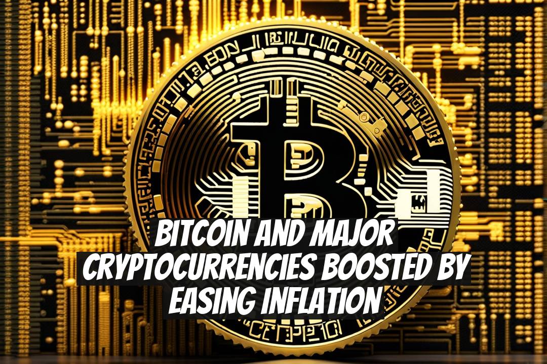 Bitcoin and Major Cryptocurrencies Boosted by Easing Inflation