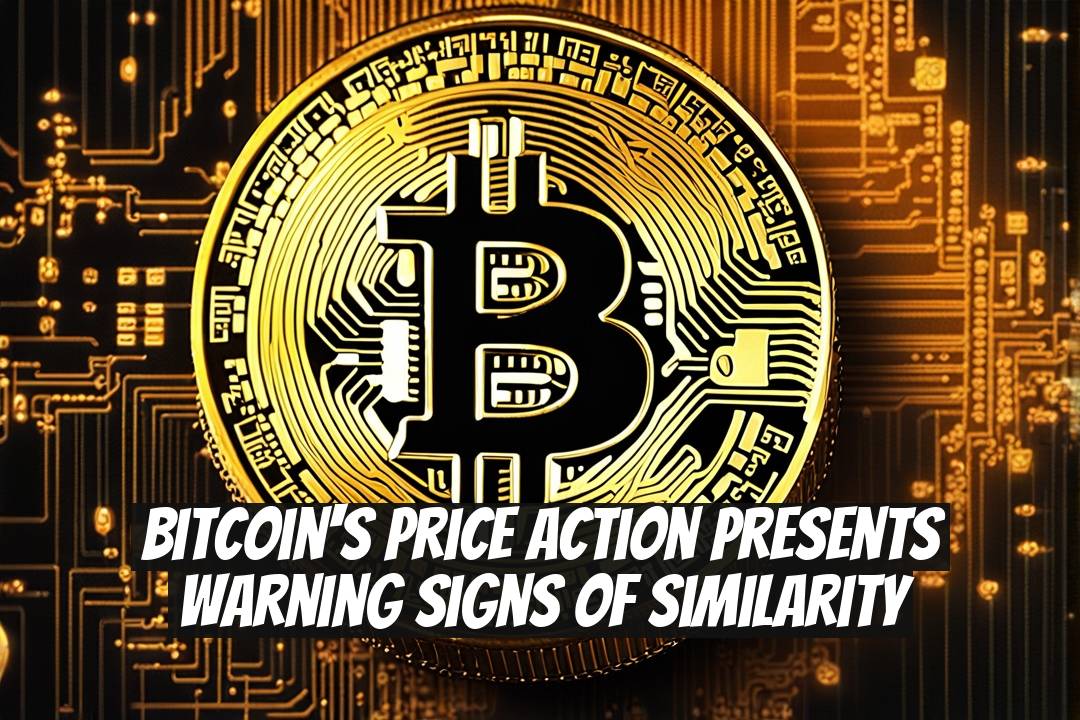 Bitcoin's Price Action Presents Warning Signs of Similarity