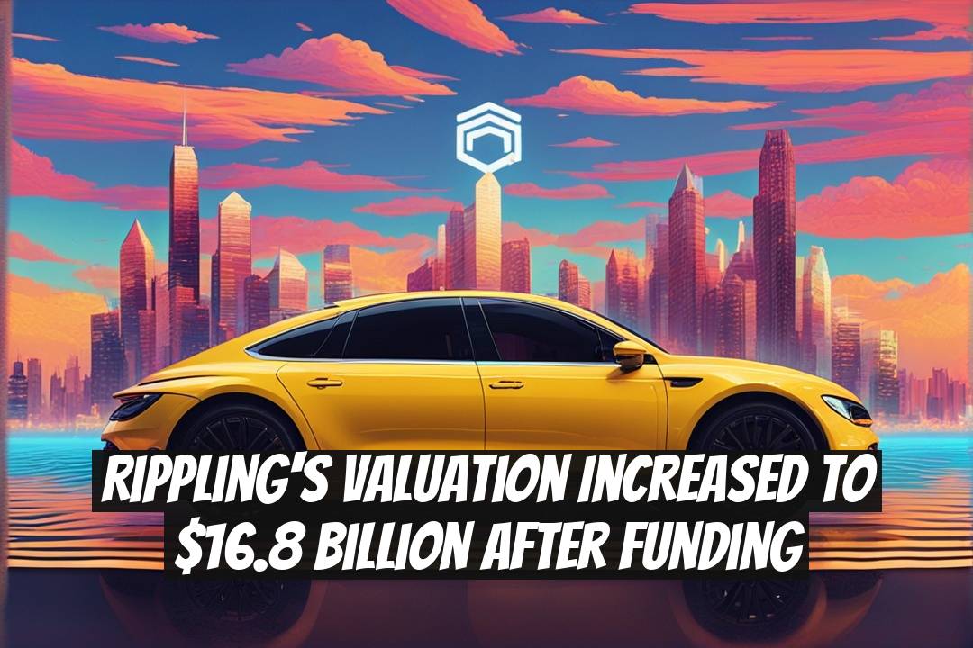 Rippling's Valuation Increased to $16.8 Billion After Funding