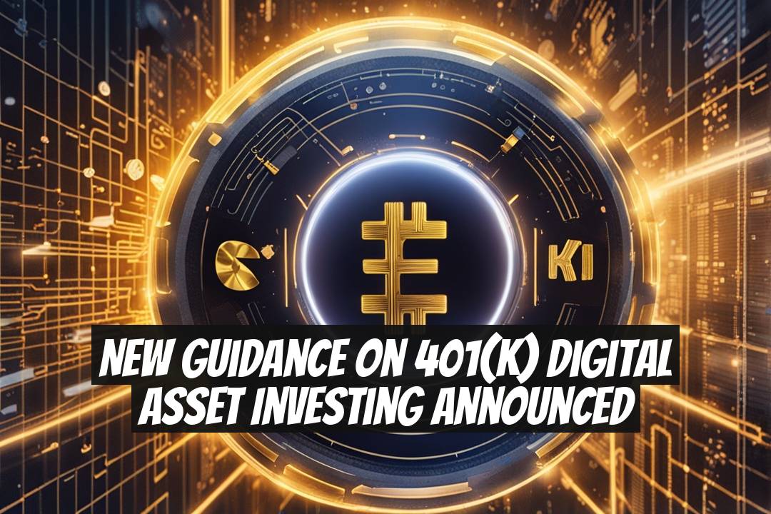 New Guidance on 401(k) Digital Asset Investing Announced