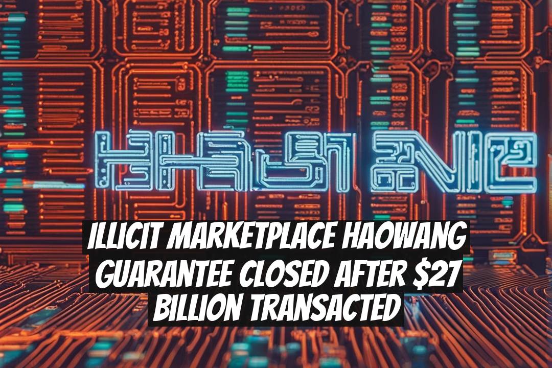 Illicit Marketplace Haowang Guarantee Closed After $27 Billion Transacted
