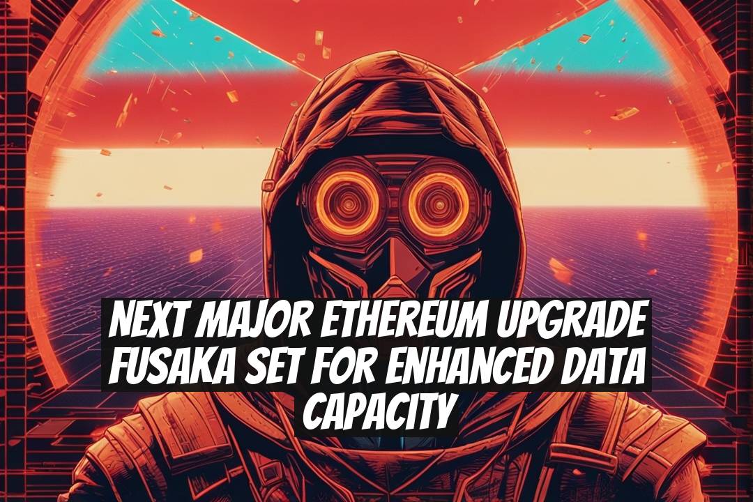Next Major Ethereum Upgrade Fusaka Set for Enhanced Data Capacity