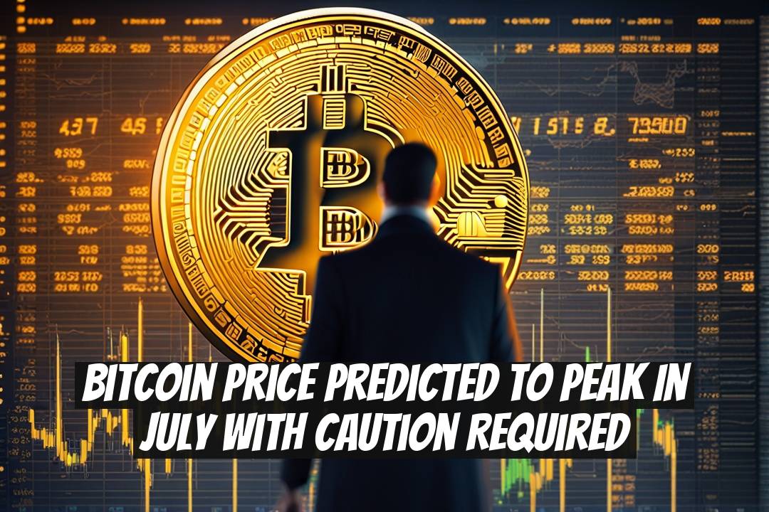 Bitcoin Price Predicted to Peak in July with Caution Required