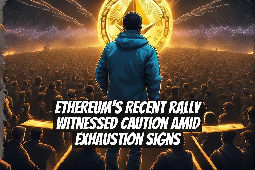 Ethereum's Recent Rally Witnessed Caution Amid Exhaustion Signs
