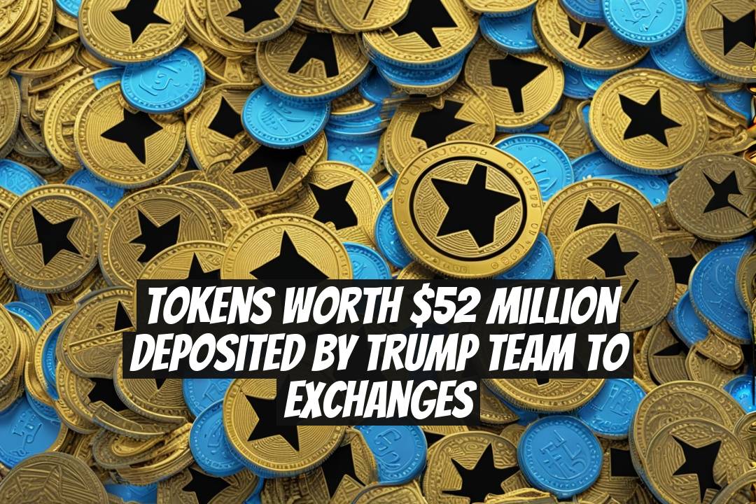 Tokens Worth $52 Million Deposited by Trump Team to Exchanges