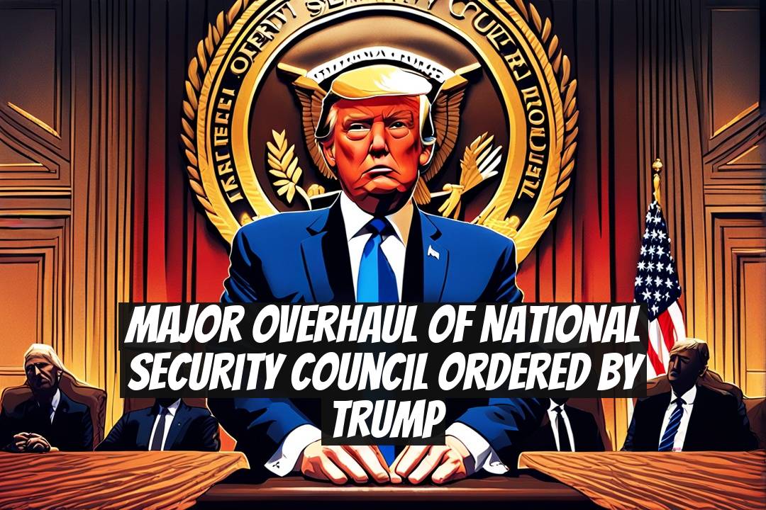 Major Overhaul of National Security Council Ordered by Trump