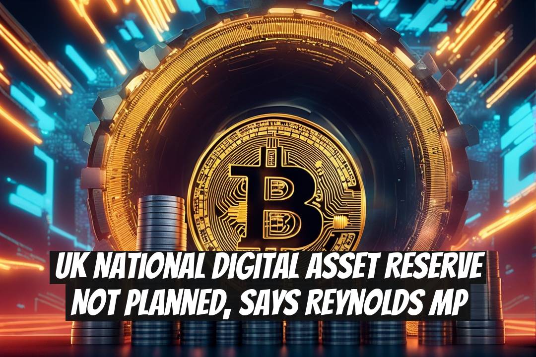 UK National Digital Asset Reserve Not Planned, Says Reynolds MP