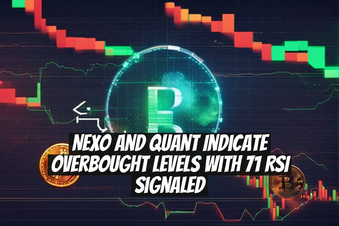 Nexo and Quant Indicate Overbought Levels with 71 RSI Signaled