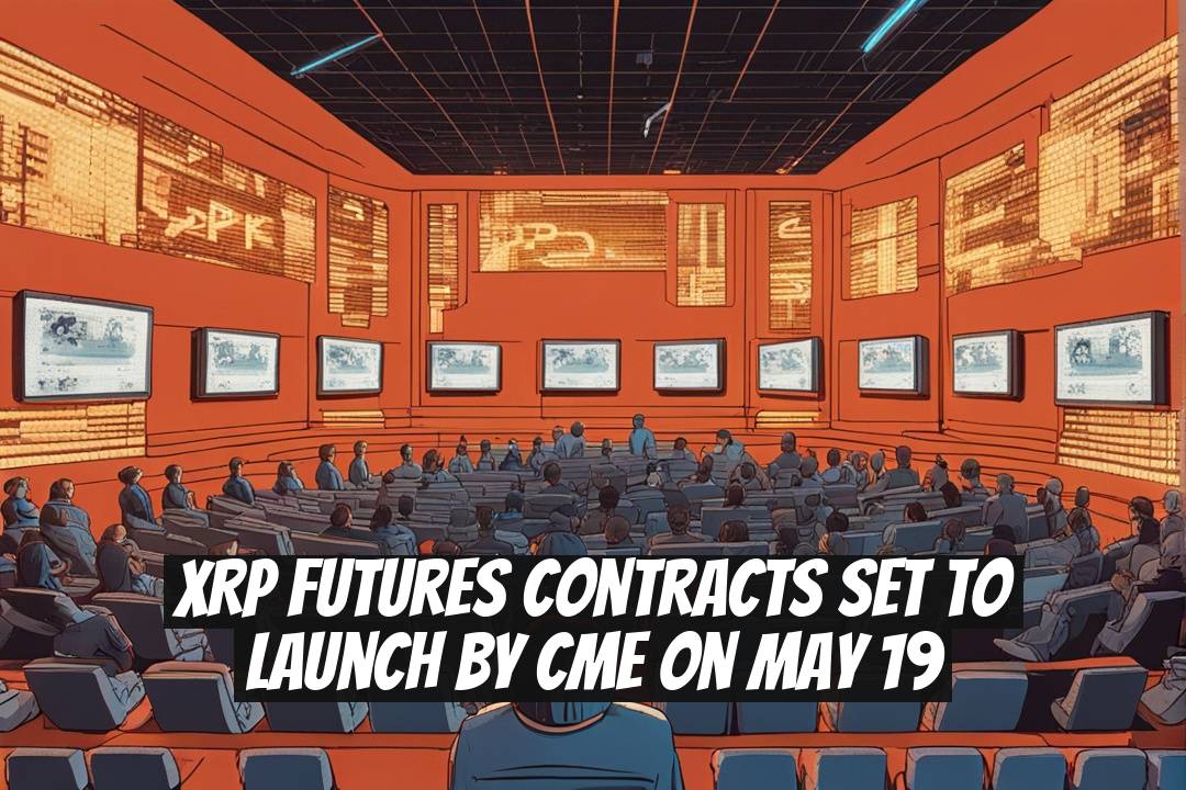 XRP Futures Contracts Set to Launch by CME on May 19