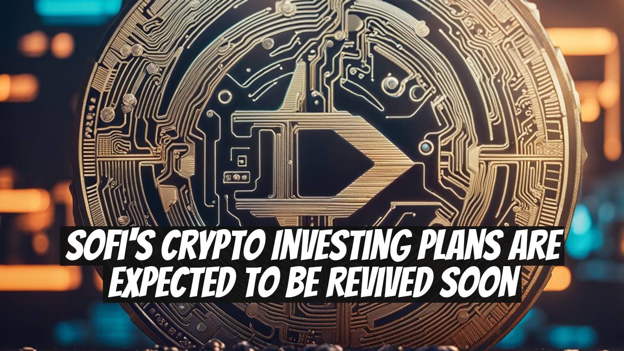 SoFi's Crypto Investing Plans Are Expected to be Revived Soon