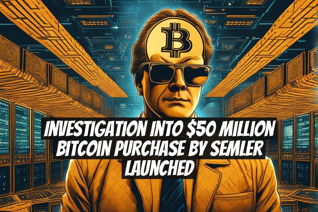 Investigation into $50 Million Bitcoin Purchase by Semler Launched