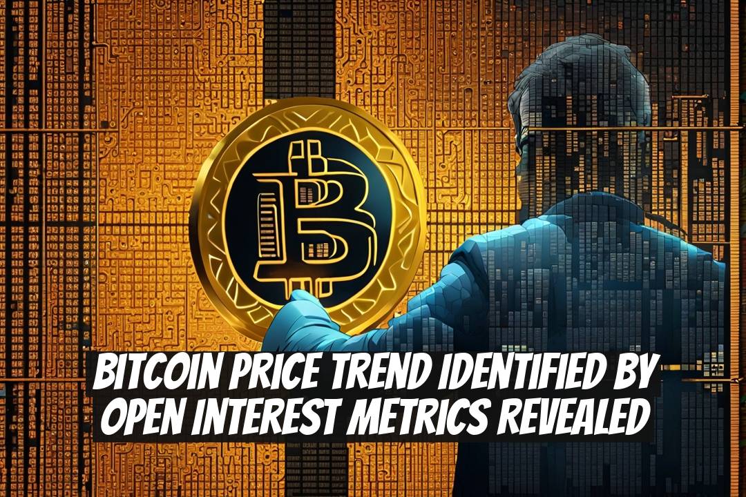 Bitcoin Price Trend Identified by Open Interest Metrics Revealed