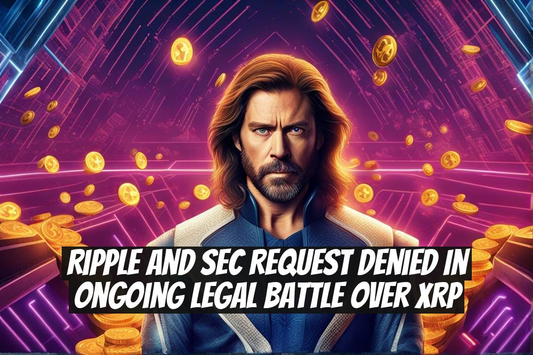 Ripple and SEC Request Denied in Ongoing Legal Battle Over XRP