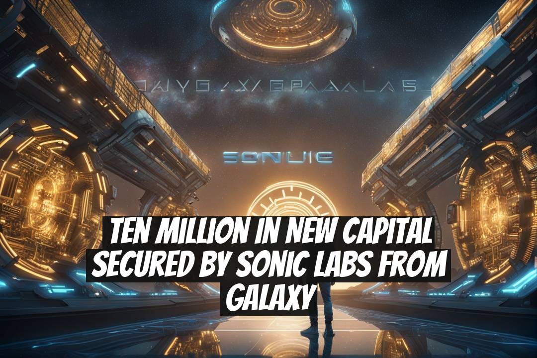 Ten Million in New Capital Secured by Sonic Labs From Galaxy