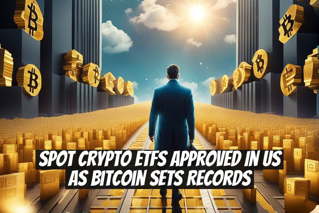 Spot Crypto ETFs Approved in US as Bitcoin Sets Records