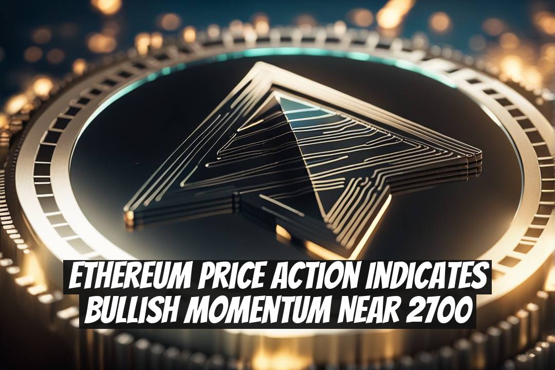 Ethereum Price Action Indicates Bullish Momentum Near 2700