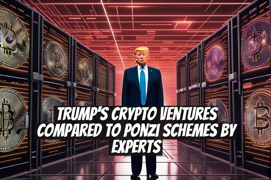 Trump's Crypto Ventures Compared to Ponzi Schemes by Experts