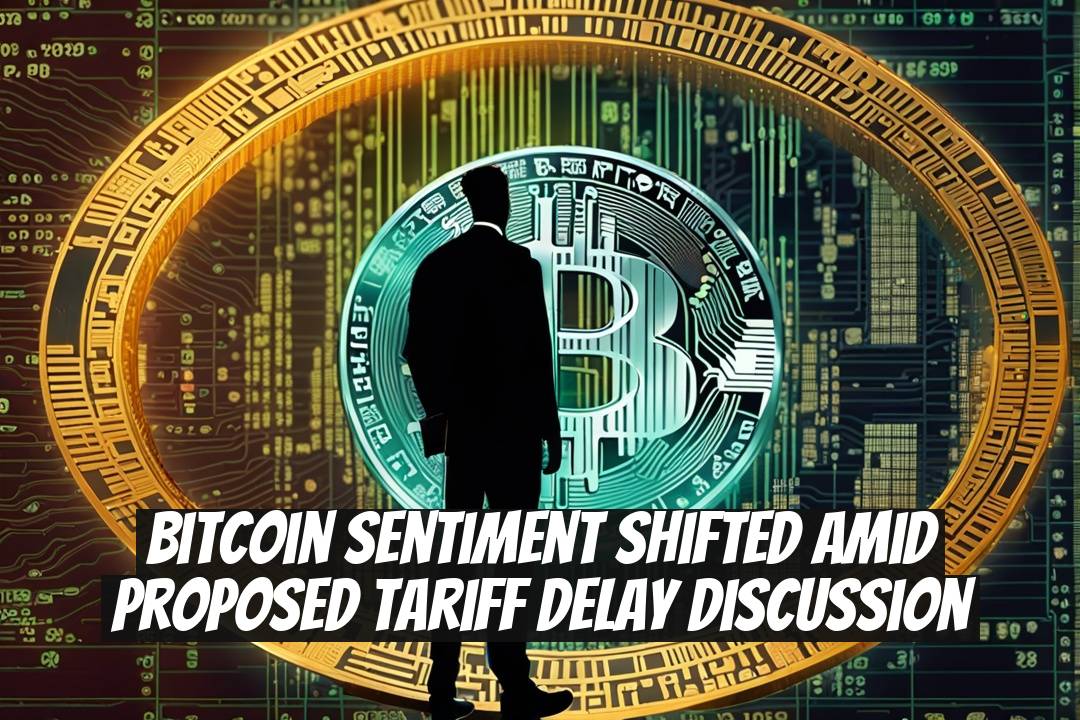 Bitcoin Sentiment Shifted Amid Proposed Tariff Delay Discussion