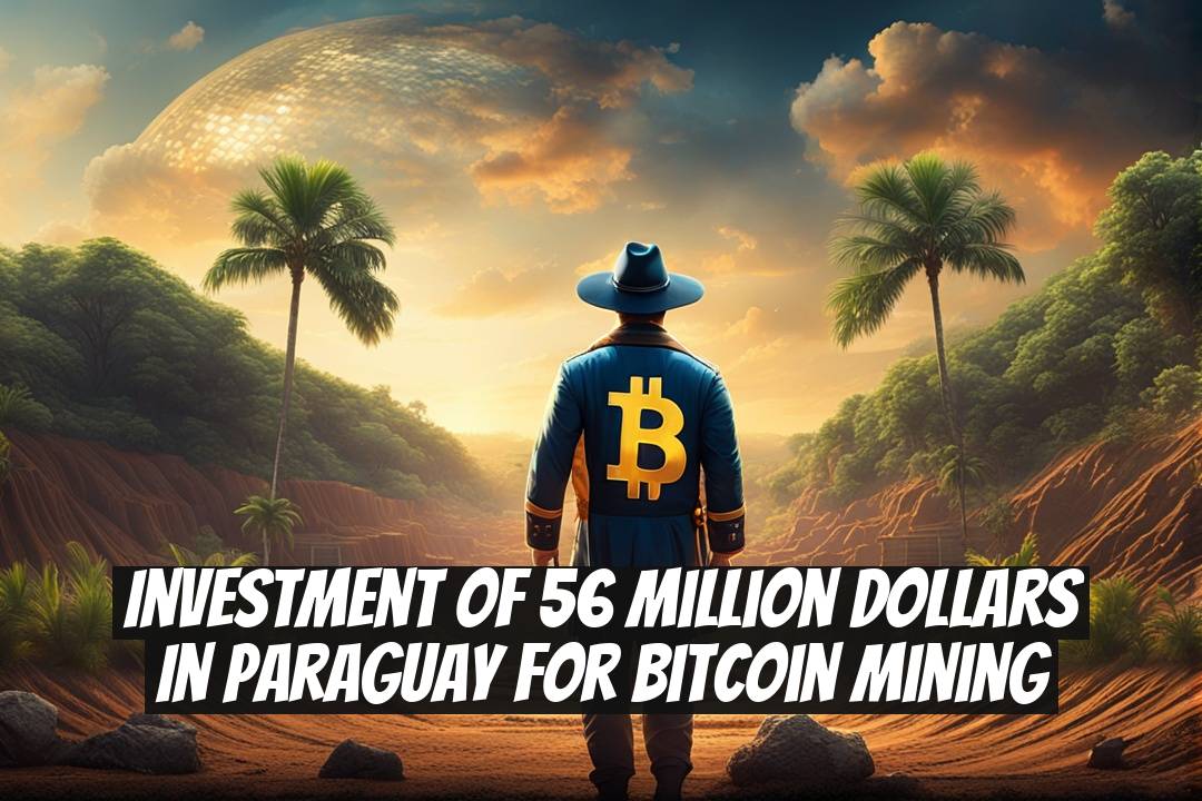 Investment of 56 Million Dollars in Paraguay for Bitcoin Mining