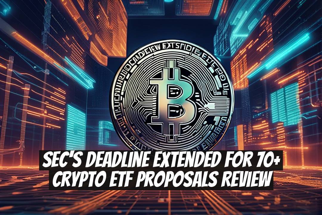 SEC's Deadline Extended for 70+ Crypto ETF Proposals Review