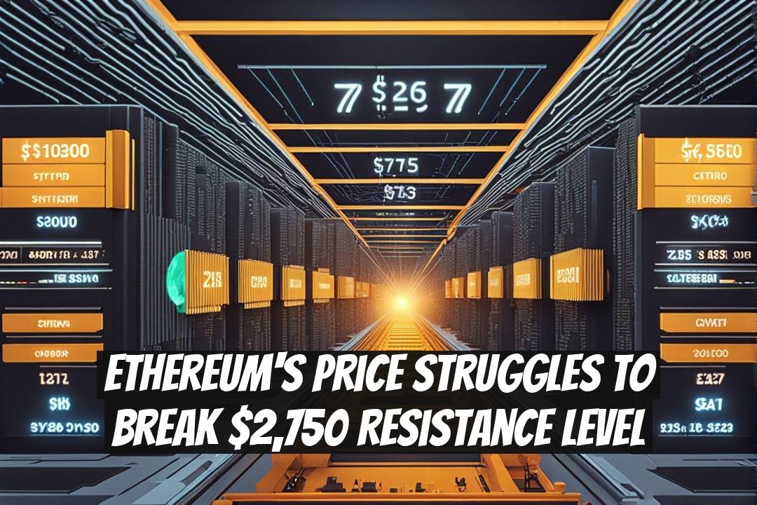 Ethereum's Price Struggles to Break $2,750 Resistance Level