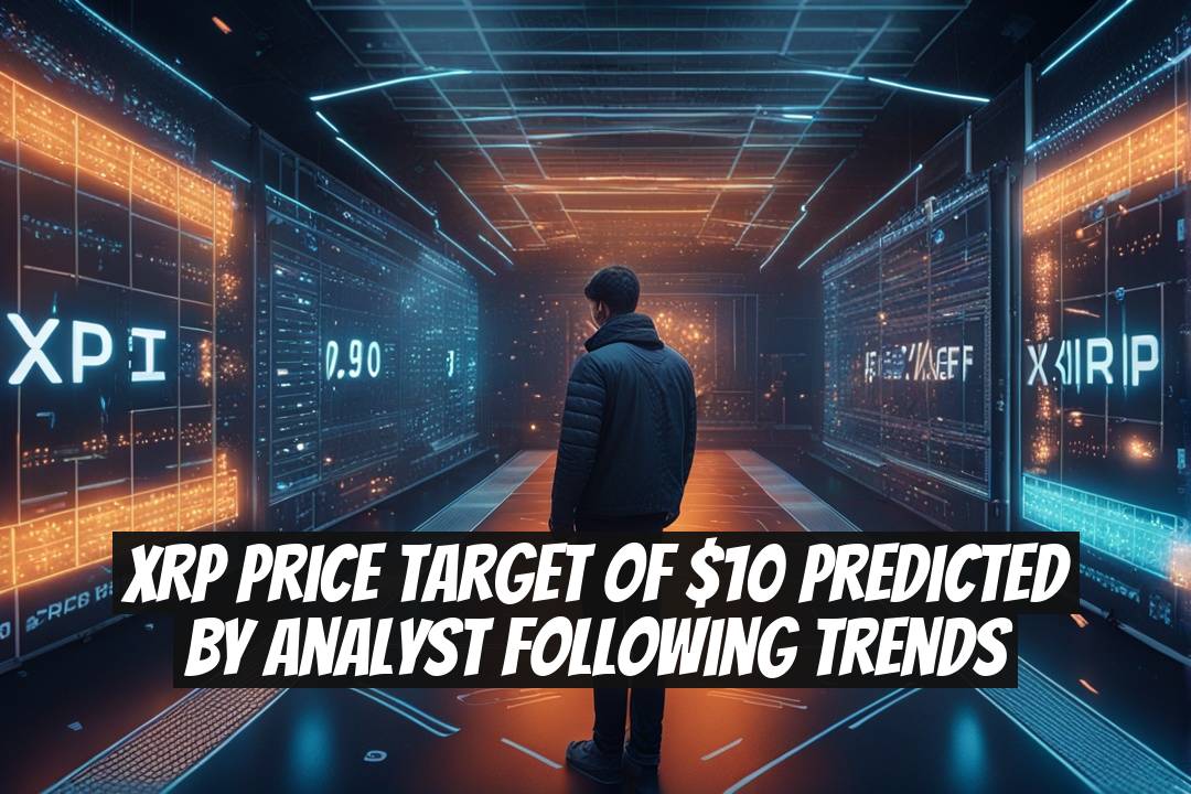 XRP Price Target of $10 Predicted by Analyst Following Trends