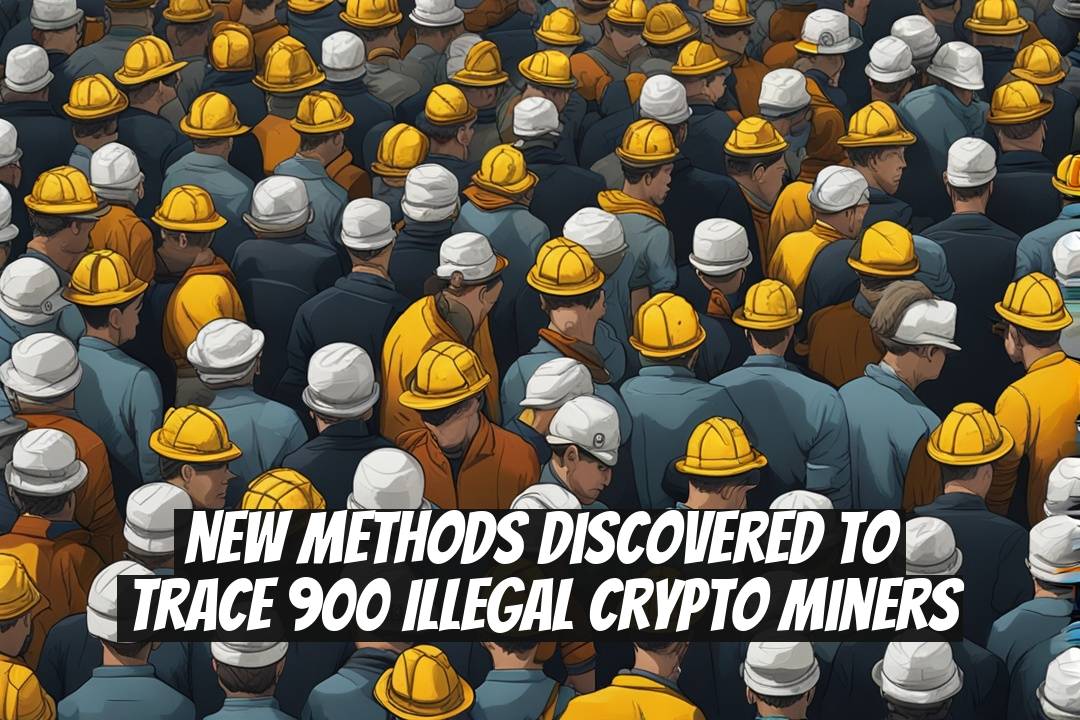 New Methods Discovered to Trace 900 Illegal Crypto Miners