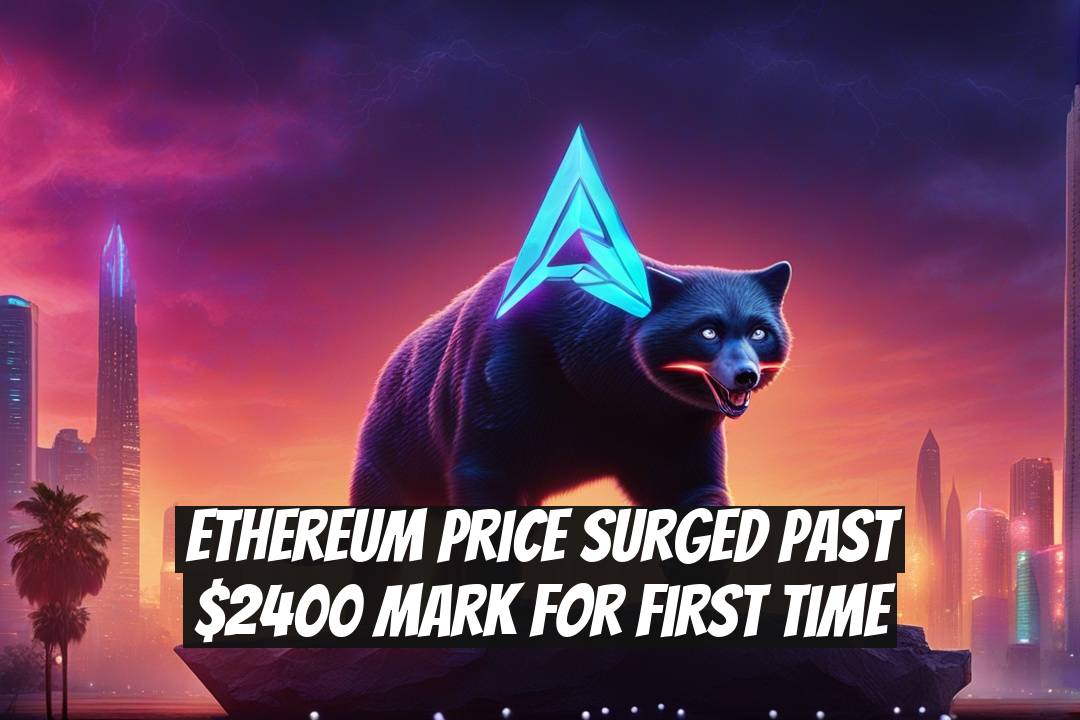 Ethereum Price Surged Past $2400 Mark for First Time
