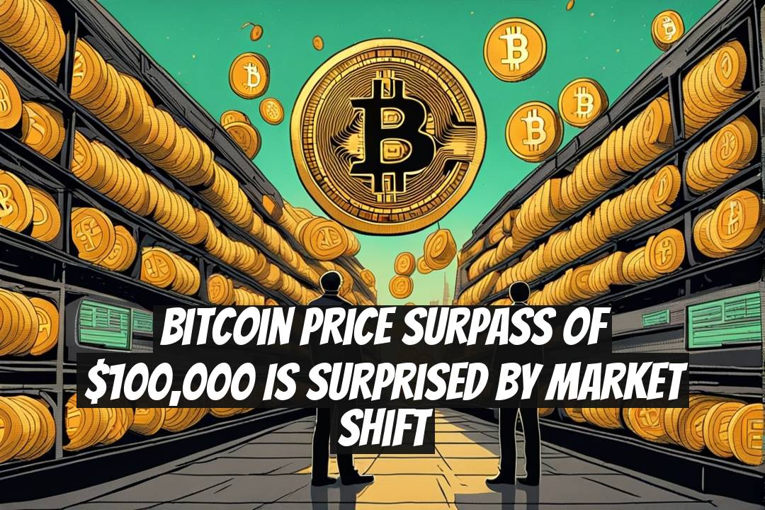 Bitcoin Price Surpass of $100,000 Is Surprised by Market Shift