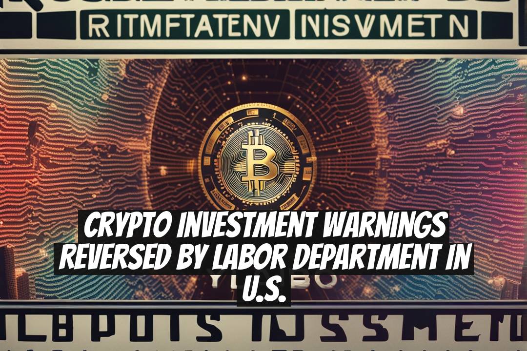 Crypto Investment Warnings Reversed by Labor Department in U.S.